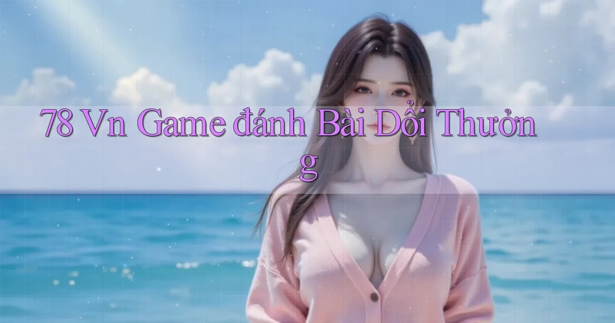 78 vn game đánh bài dổi thưởng