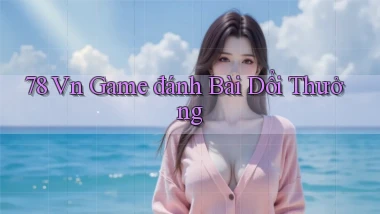 78 vn game đánh bài dổi thưởng
