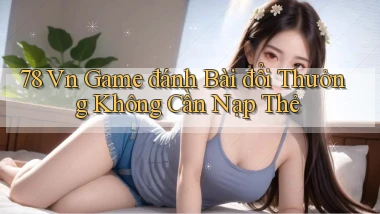 78 vn game đánh bài đổi thưởng không cần nạp thẻ