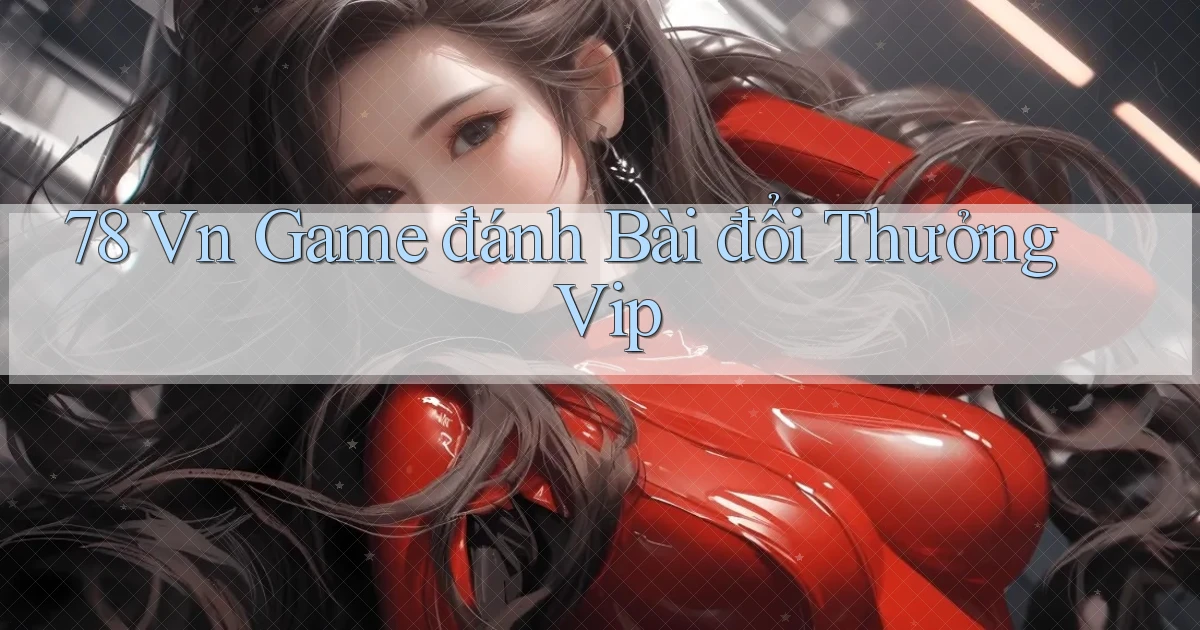 78 vn game đánh bài đổi thưởng vip