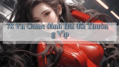 78 vn game đánh bài đổi thưởng vip