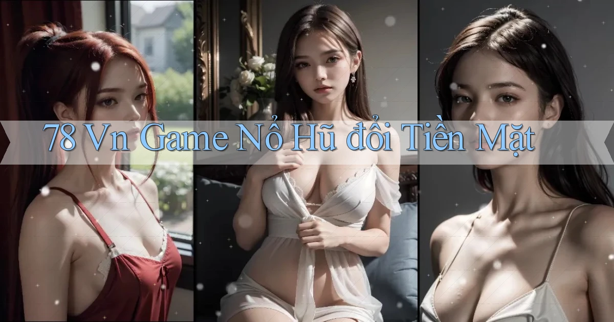 78 vn game nổ hũ đổi tiền mặt