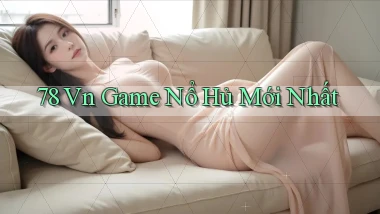 78 vn game nổ hủ mới nhất