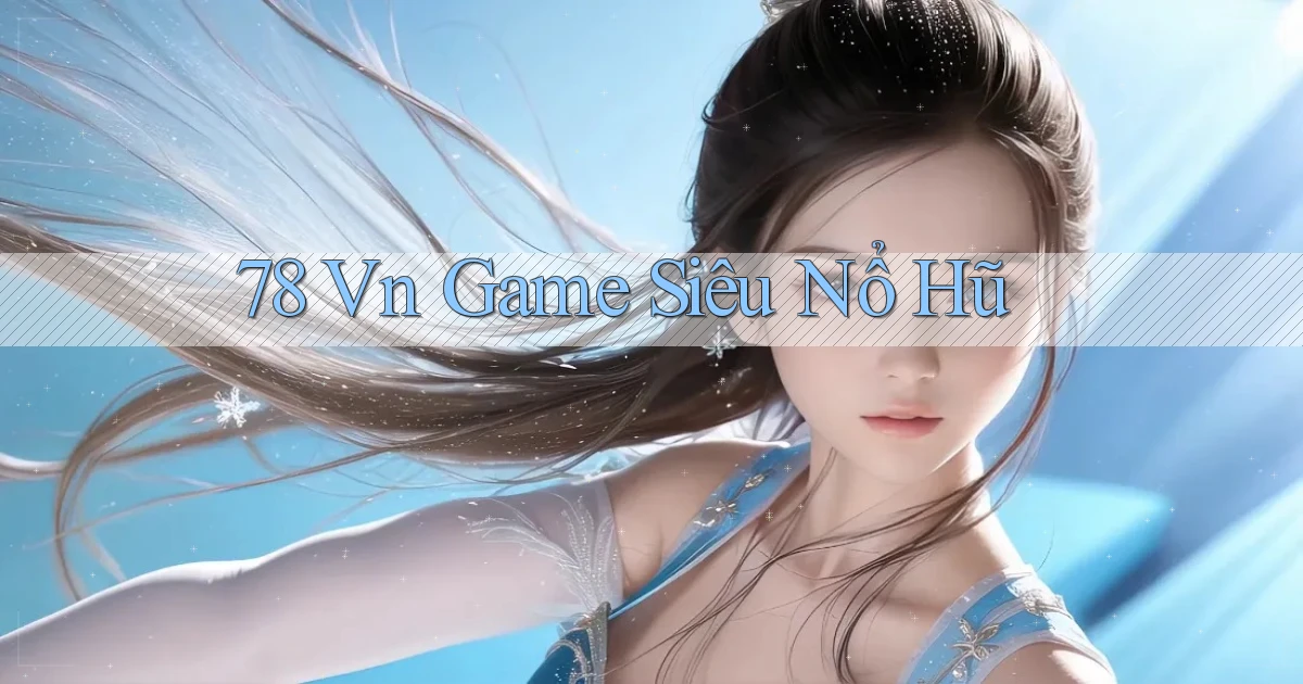 78 vn game siêu nổ hũ
