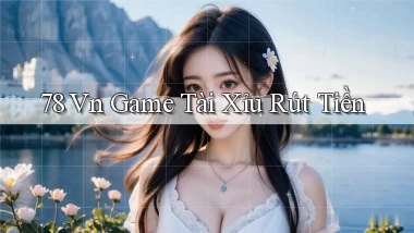 78 vn game tài xỉu rút tiền