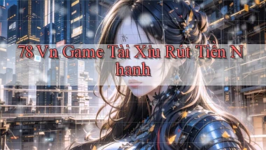 78 vn game tài xỉu rút tiền nhanh