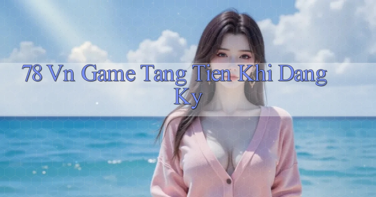 78 vn game tang tien khi dang ky