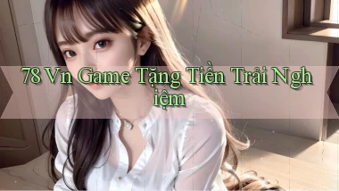 78 vn game tặng tiền trải nghiệm
