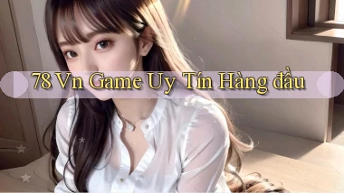 78 vn game uy tín hàng đầu