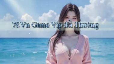 78 vn game vip đổi thưởng