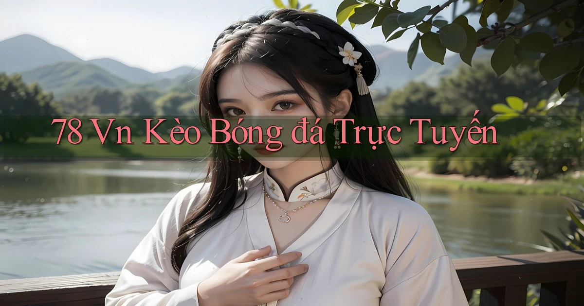 78 vn kèo bóng đá trực tuyến