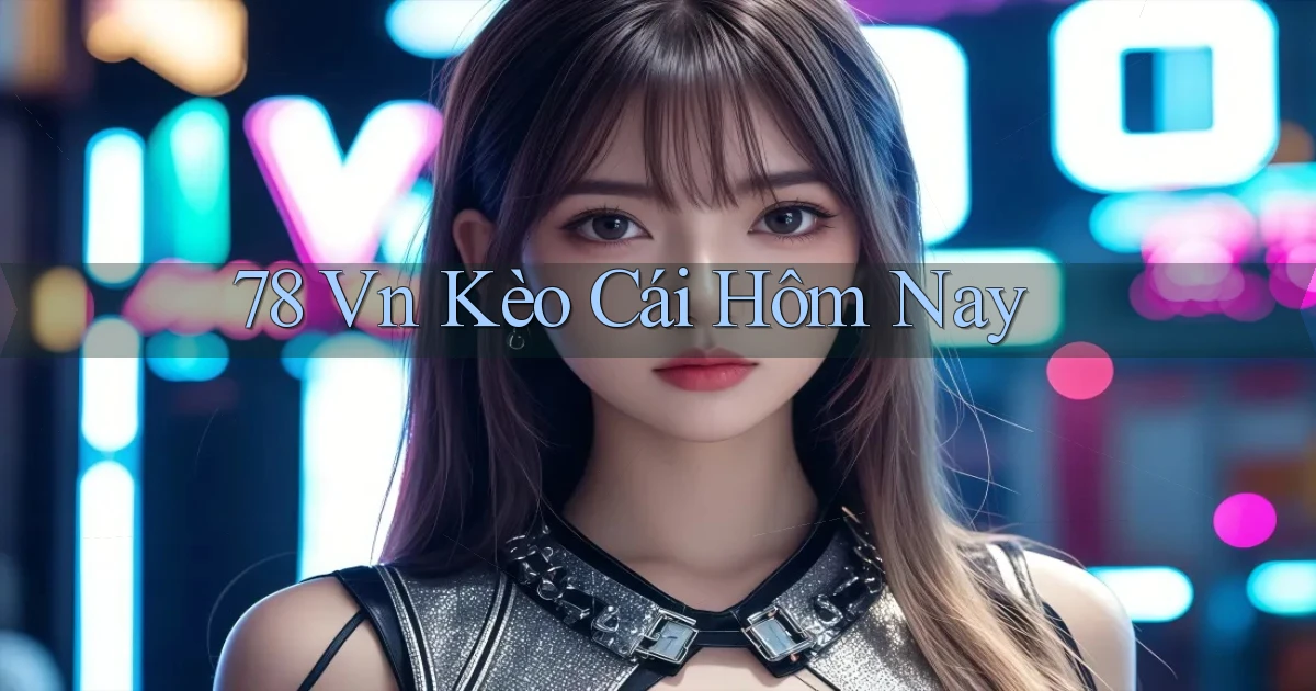78 vn kèo cái hôm nay
