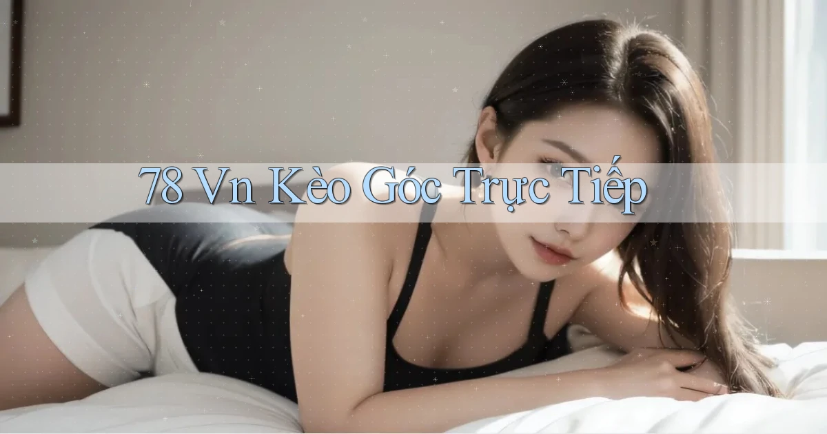 78 vn kèo góc trực tiếp