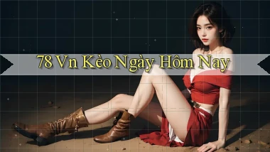 78 vn kèo ngày hôm nay