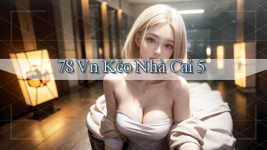 78 vn kèo nhà cai 5