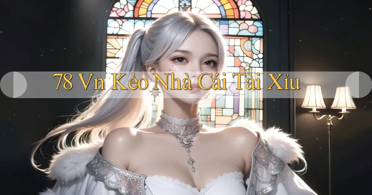 78 vn kèo nhà cái tài xỉu