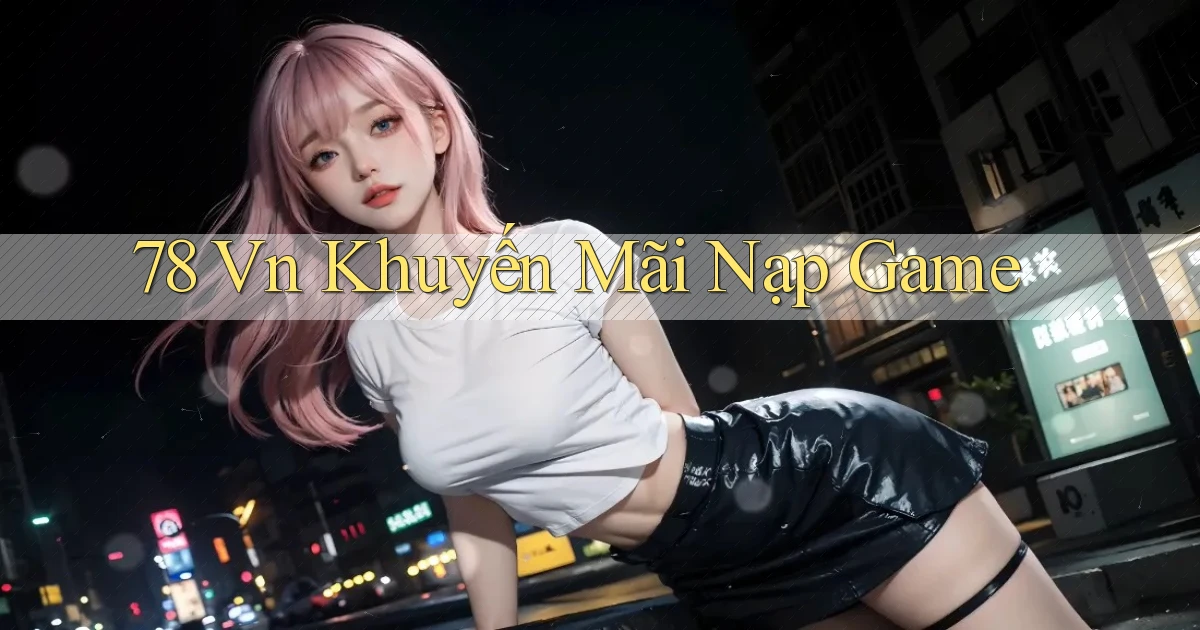 78 vn Khuyến mãi nạp game