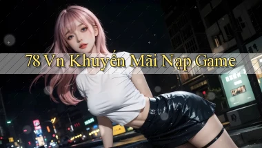 78 vn Khuyến mãi nạp game