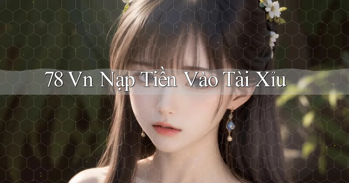 78 vn nạp tiền vào tài xỉu