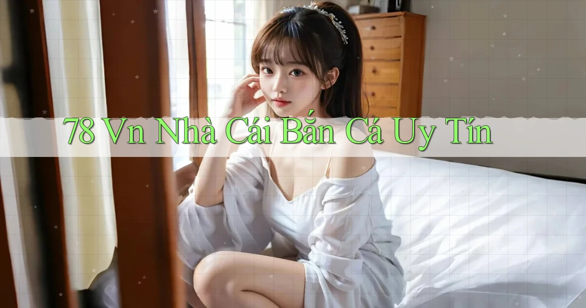 78 vn nhà cái bắn cá uy tín
