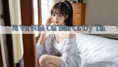 78 vn nhà cái bắn cá uy tín