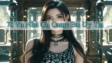 78 vn nhà cái game bài uy tín