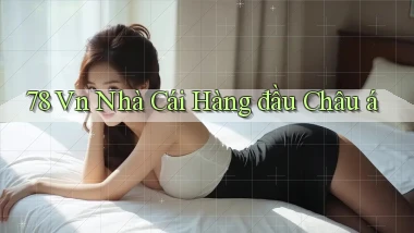 78 vn nhà cái hàng đầu châu á