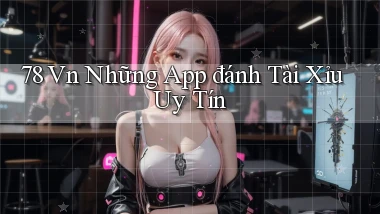 78 vn những app đánh tài xỉu uy tín