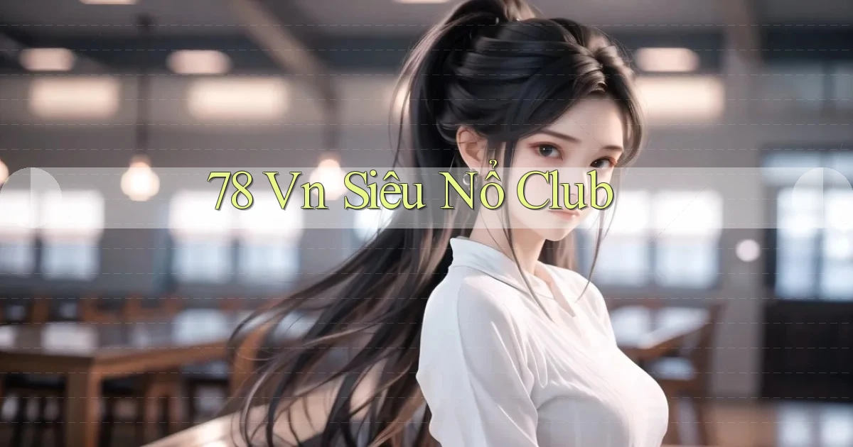 78 vn siêu nổ club
