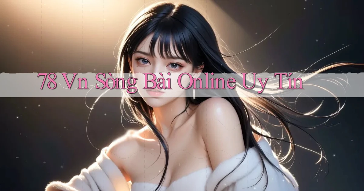 78 vn sòng bài online uy tín