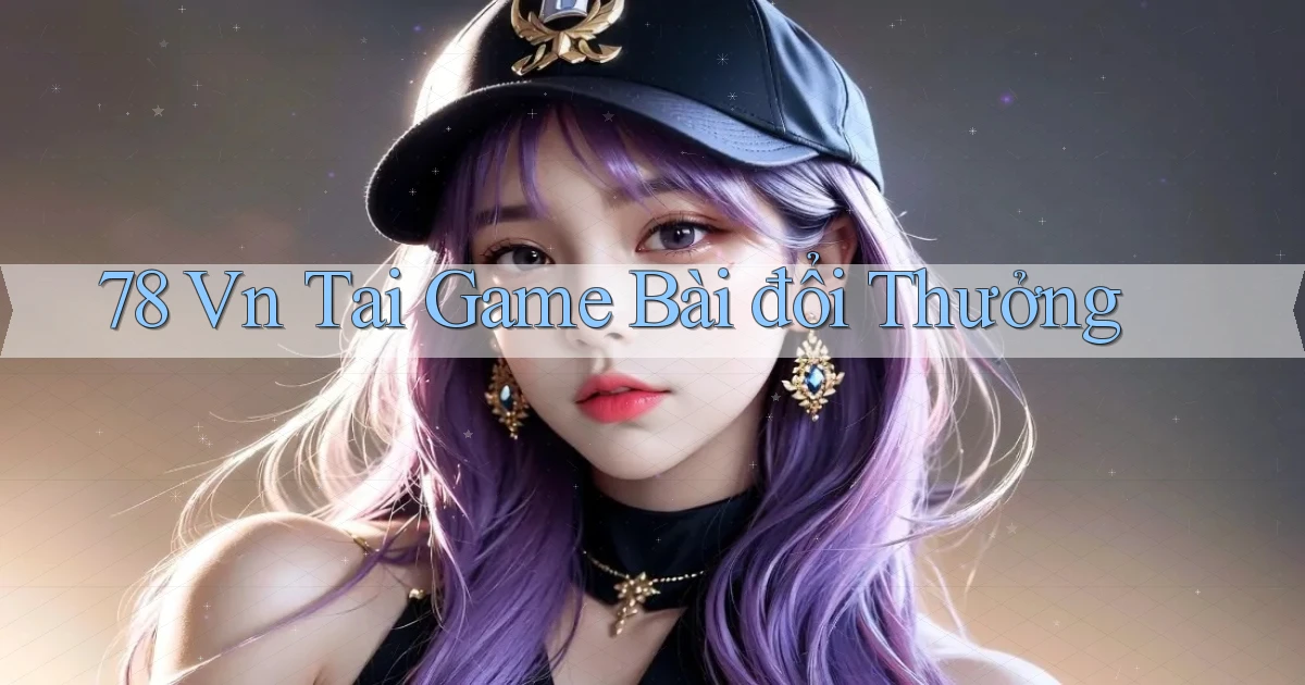 78 vn tai game bài đổi thưởng