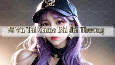 78 vn tai game bài đổi thưởng
