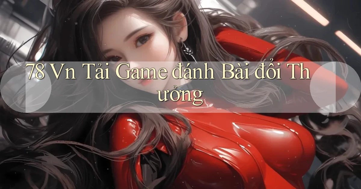 78 vn tải game đánh bài đổi thưởng