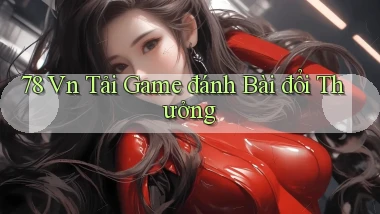 78 vn tải game đánh bài đổi thưởng