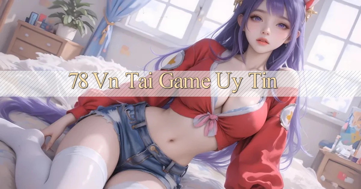 78 vn tai game uy tin
