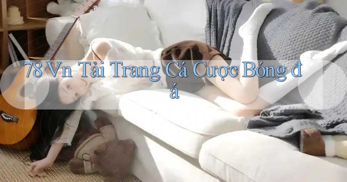 78 vn tải trang cá cược bóng đá