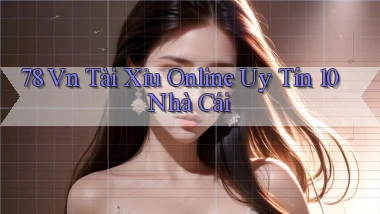 78 vn tài xỉu online uy tín 10 nhà cái