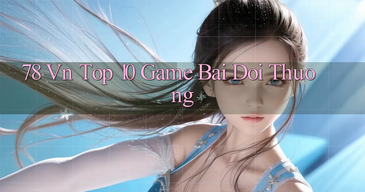78 vn top 10 game bài đổi thưởng