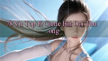 78 vn top 10 game bài đổi thưởng