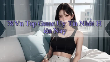 78 vn top game uy tín nhất hiện nay