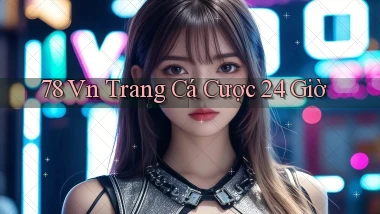 78 vn trang cá cược 24 giờ