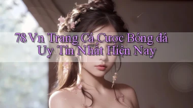 78 vn trang cá cược bóng đá uy tín nhất hiện nay