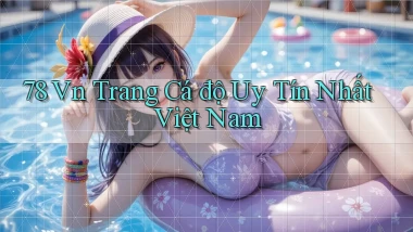 78 vn trang cá độ uy tín nhất việt nam