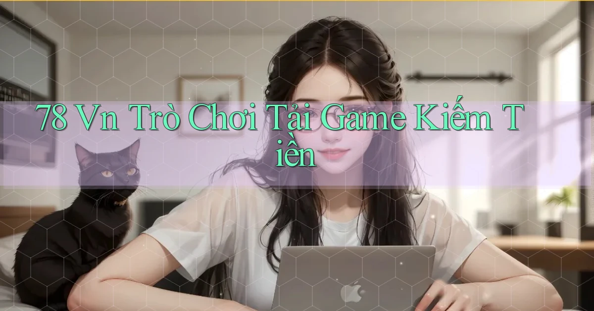 78 vn Trò chơi Tải game kiếm tiền