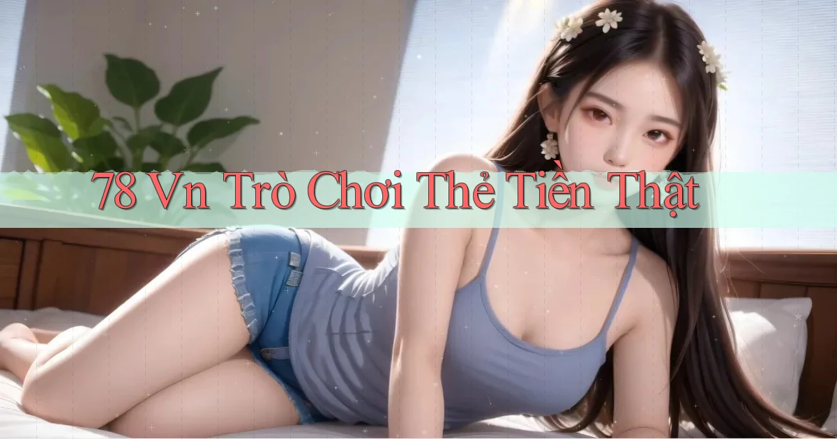 78 vn Trò chơi thẻ tiền thật