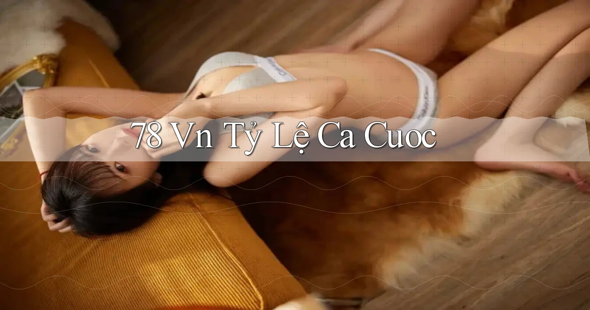 78 vn tỷ lệ cá cuoc