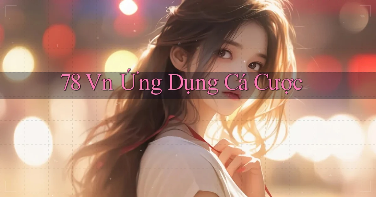 78 vn Ứng dụng cá cược