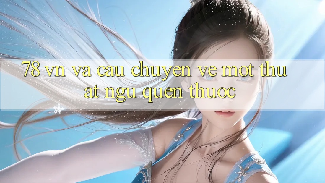 ‘78 VN’ và câu chuyện về một thuật ngữ quen thuộc