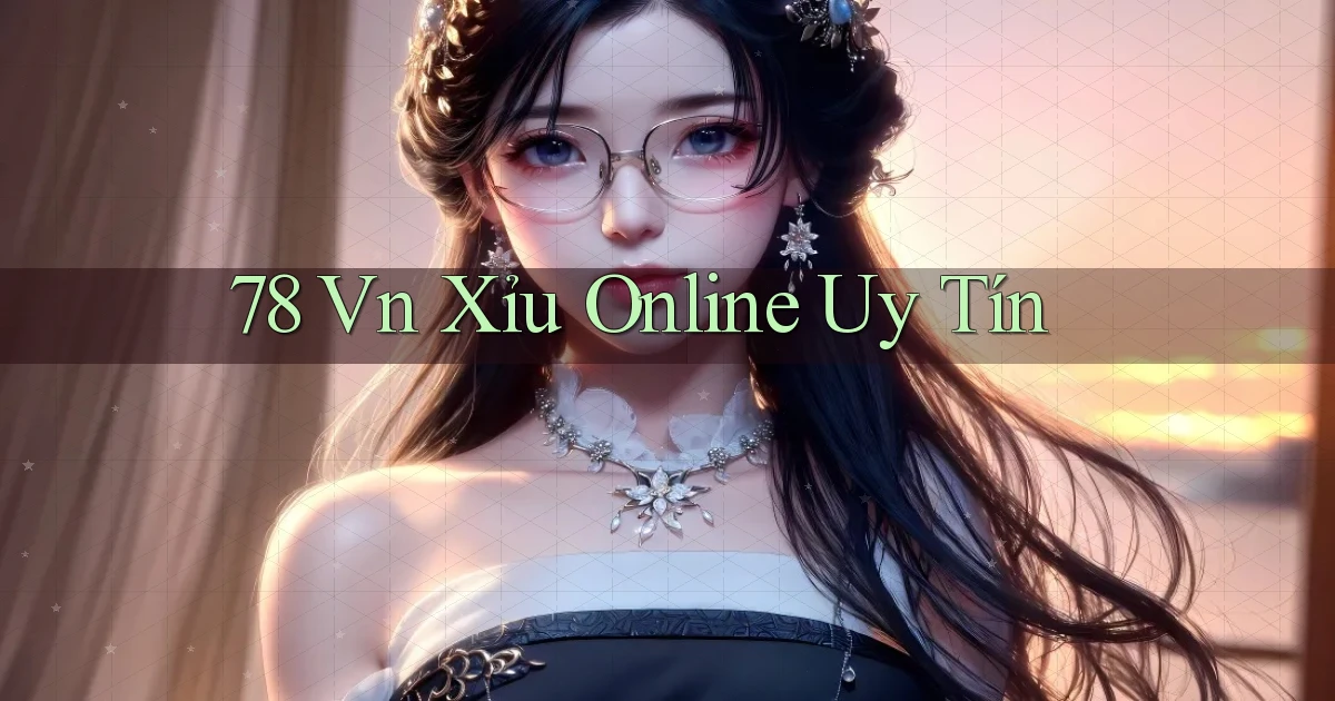 78 vn xỉu online uy tín