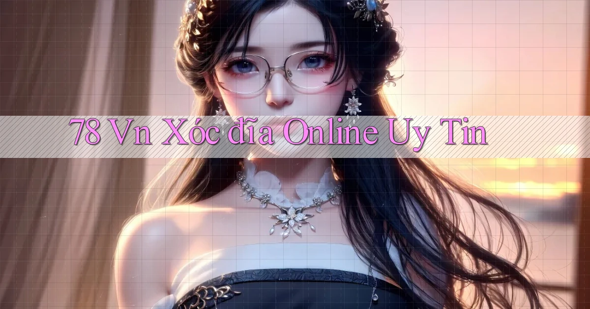 78 vn xóc đĩa online uy tin